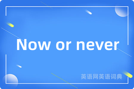 Now or never
