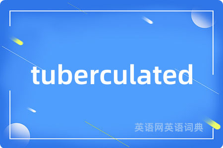 tuberculated
